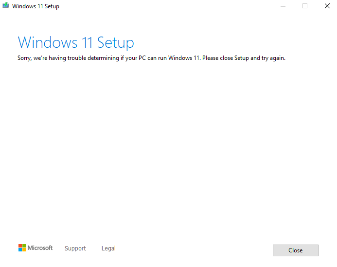 Windows 10/11 Setup: sorry, we're having trouble determining if your PC can run Windows 11. Please close Setup and try again.